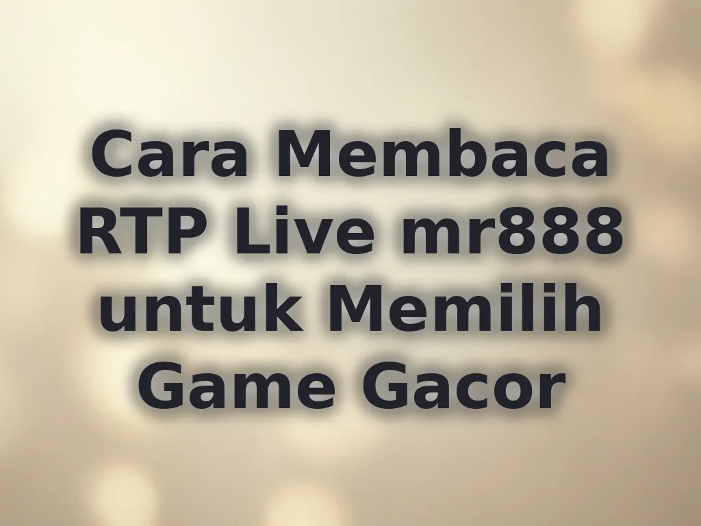 Cara Membaca RTP Live mr888 untuk Memilih Game Gacor