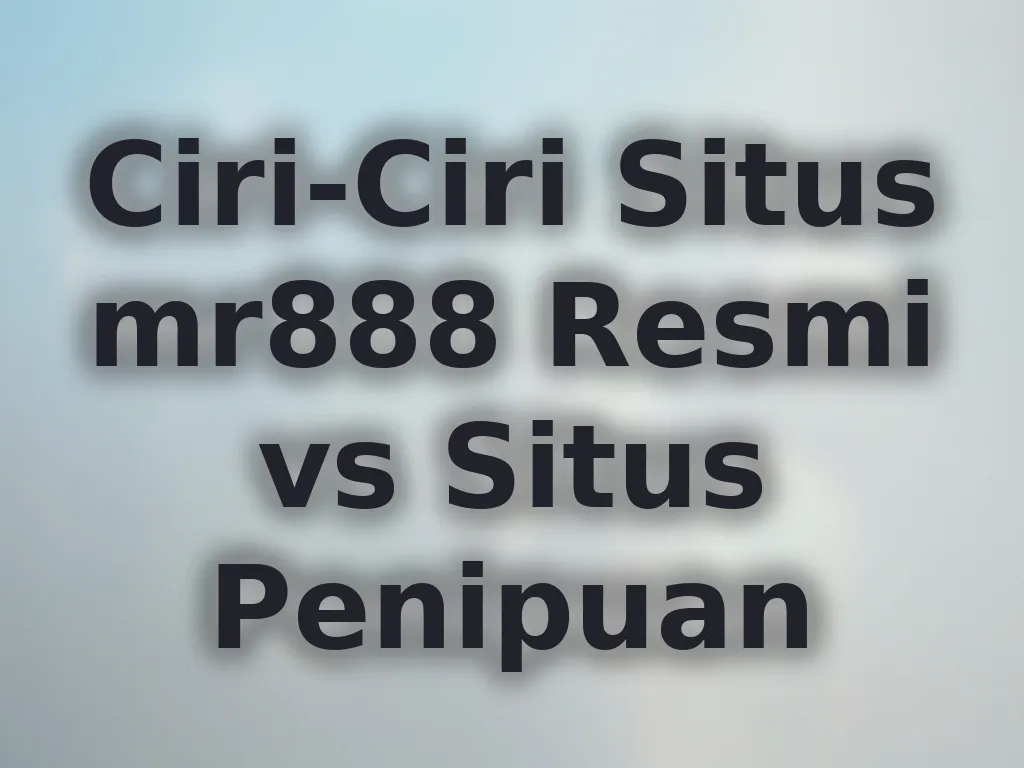 Ciri-Ciri Situs mr888 Resmi vs Situs Penipuan