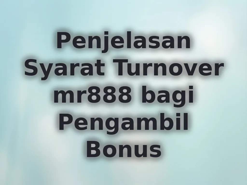 Penjelasan Syarat Turnover mr888 bagi Pengambil Bonus